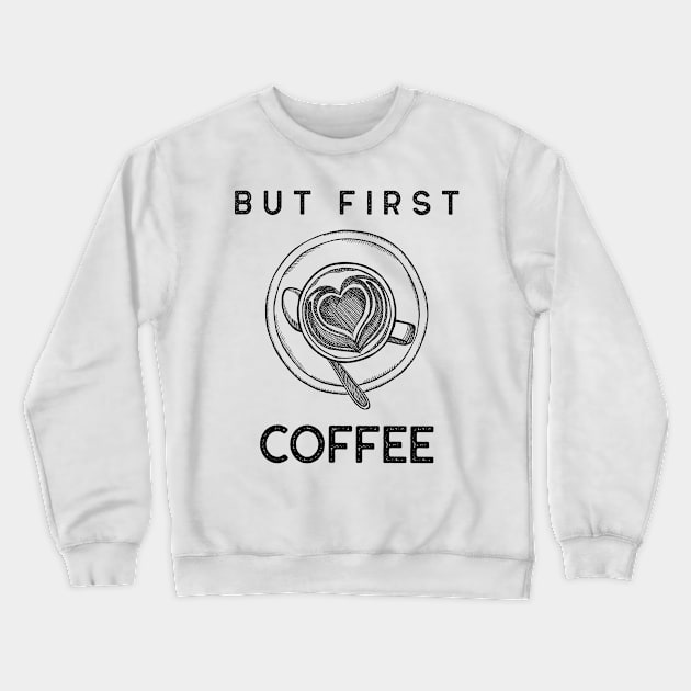 But First Coffee. Funny Coffee Lover Quote. Cant do Mornings without Coffee then this is the design for you. Crewneck Sweatshirt by That Cheeky Tee